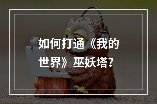 如何打通《我的世界》巫妖塔？