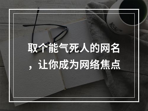 取个能气死人的网名，让你成为网络焦点