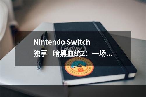 Nintendo Switch独享 - 暗黑血统2：一场充满惊喜的盛宴