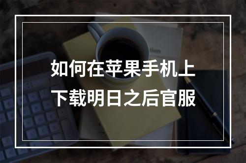 如何在苹果手机上下载明日之后官服