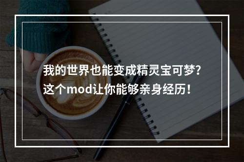 我的世界也能变成精灵宝可梦？这个mod让你能够亲身经历！