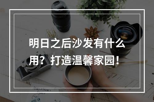 明日之后沙发有什么用？打造温馨家园！