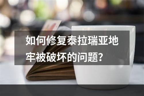 如何修复泰拉瑞亚地牢被破坏的问题？