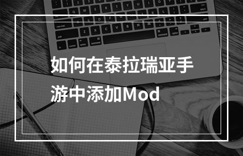 如何在泰拉瑞亚手游中添加Mod