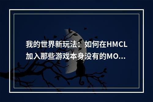 我的世界新玩法：如何在HMCL加入那些游戏本身没有的MOD？