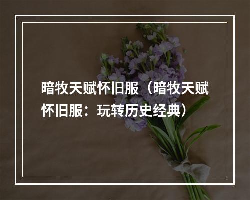 暗牧天赋怀旧服（暗牧天赋怀旧服：玩转历史经典）