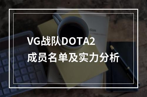 VG战队DOTA2成员名单及实力分析