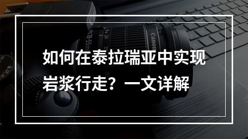 如何在泰拉瑞亚中实现岩浆行走？一文详解