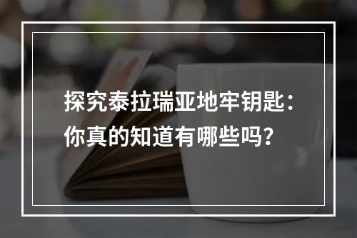 探究泰拉瑞亚地牢钥匙：你真的知道有哪些吗？