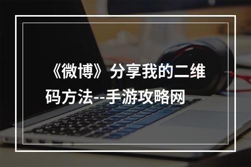 《微博》分享我的二维码方法--手游攻略网