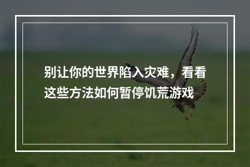 别让你的世界陷入灾难，看看这些方法如何暂停饥荒游戏