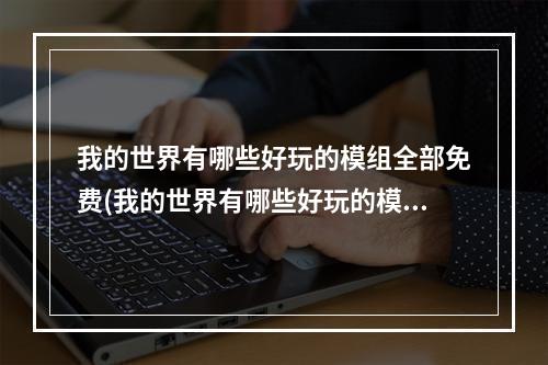 我的世界有哪些好玩的模组全部免费(我的世界有哪些好玩的模组全部免费下载)