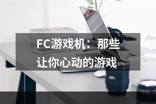 FC游戏机：那些让你心动的游戏