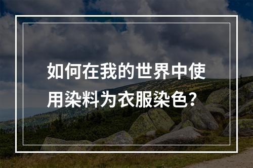 如何在我的世界中使用染料为衣服染色？