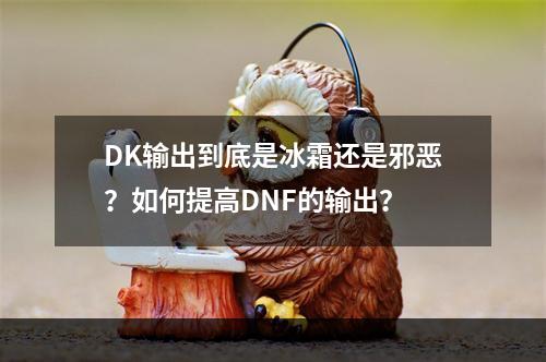 DK输出到底是冰霜还是邪恶？如何提高DNF的输出？