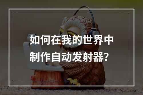 如何在我的世界中制作自动发射器？