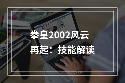 拳皇2002风云再起：技能解读