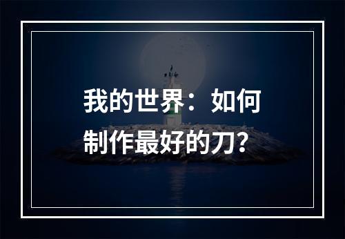 我的世界：如何制作最好的刀？