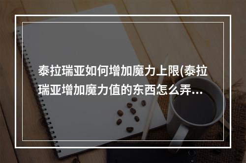 泰拉瑞亚如何增加魔力上限(泰拉瑞亚增加魔力值的东西怎么弄)