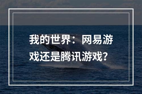 我的世界：网易游戏还是腾讯游戏？