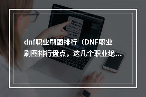 dnf职业刷图排行（DNF职业刷图排行盘点，这几个职业绝对不能错过！）