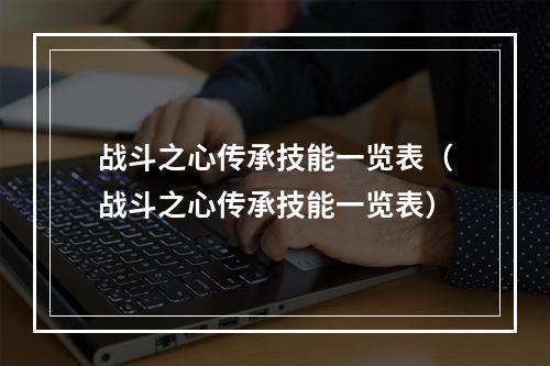 战斗之心传承技能一览表（战斗之心传承技能一览表）