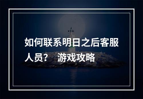 如何联系明日之后客服人员？  游戏攻略