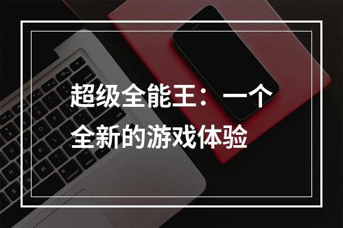 超级全能王：一个全新的游戏体验