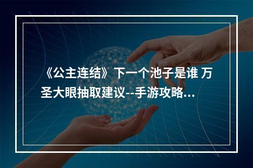 《公主连结》下一个池子是谁 万圣大眼抽取建议--手游攻略网