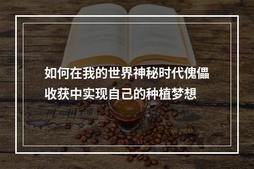 如何在我的世界神秘时代傀儡收获中实现自己的种植梦想