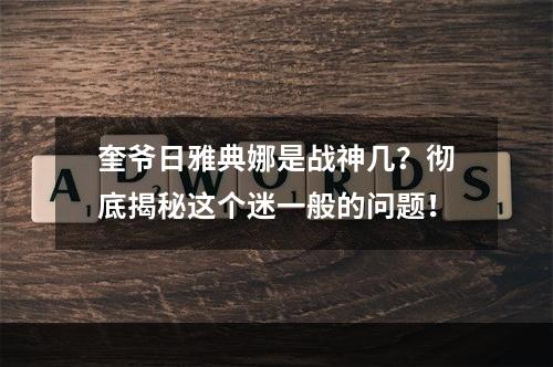 奎爷日雅典娜是战神几？彻底揭秘这个迷一般的问题！