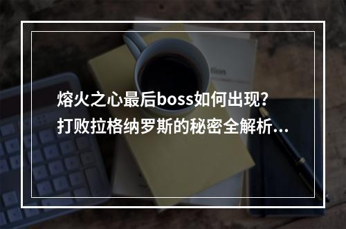 熔火之心最后boss如何出现？打败拉格纳罗斯的秘密全解析！