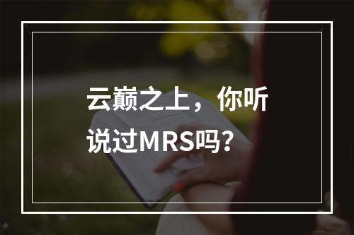 云巅之上，你听说过MRS吗？