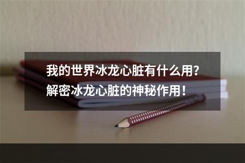 我的世界冰龙心脏有什么用？解密冰龙心脏的神秘作用！