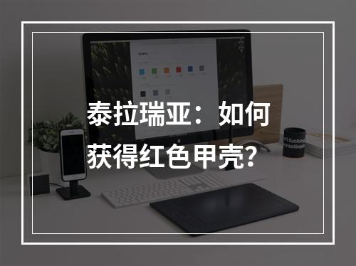 泰拉瑞亚：如何获得红色甲壳？