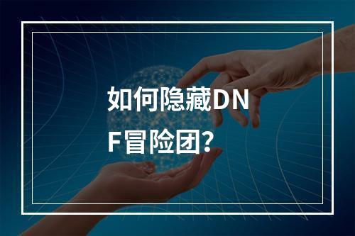 如何隐藏DNF冒险团？