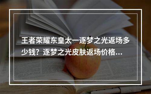 王者荣耀东皇太一逐梦之光返场多少钱？逐梦之光皮肤返场价格介绍[多图]--安卓攻略网