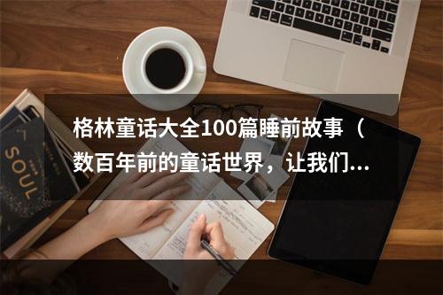 格林童话大全100篇睡前故事（数百年前的童话世界，让我们一起穿越到梦幻之地）