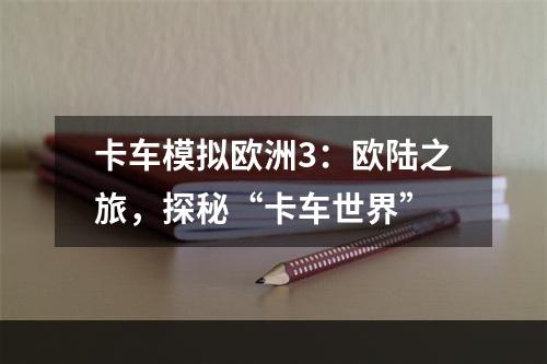 卡车模拟欧洲3：欧陆之旅，探秘“卡车世界”