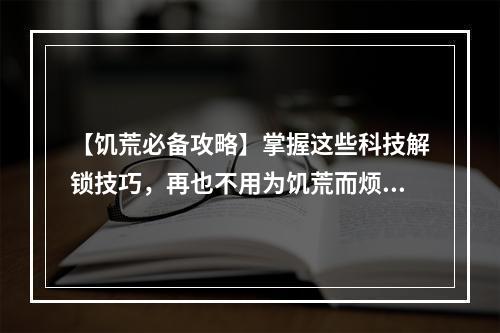 【饥荒必备攻略】掌握这些科技解锁技巧，再也不用为饥荒而烦恼！