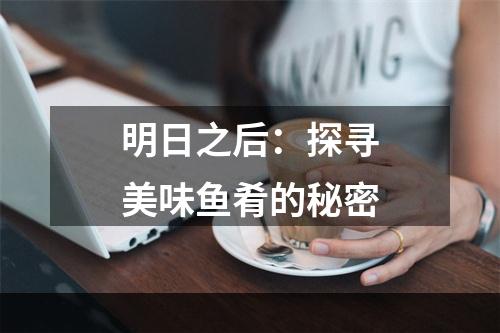 明日之后：探寻美味鱼肴的秘密