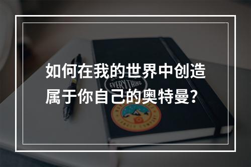 如何在我的世界中创造属于你自己的奥特曼？