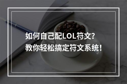 如何自己配LOL符文？教你轻松搞定符文系统！