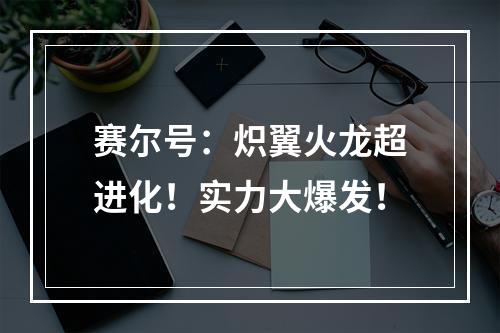 赛尔号：炽翼火龙超进化！实力大爆发！