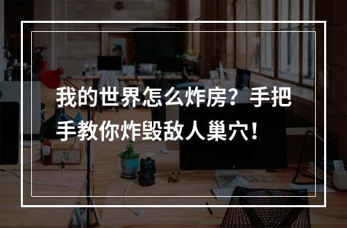 我的世界怎么炸房？手把手教你炸毁敌人巢穴！