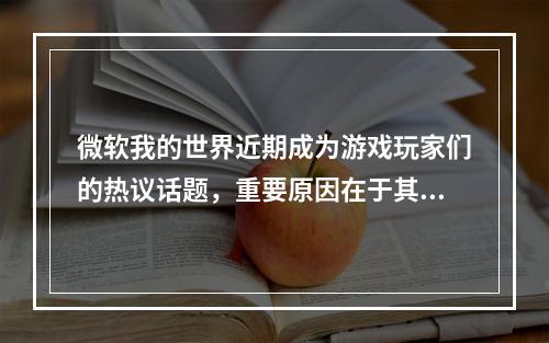 微软我的世界近期成为游戏玩家们的热议话题，重要原因在于其是否能够加入自定义mod。有关这一话题的讨论已