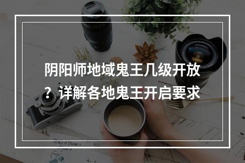 阴阳师地域鬼王几级开放？详解各地鬼王开启要求