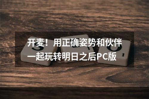 开麦！用正确姿势和伙伴一起玩转明日之后PC版