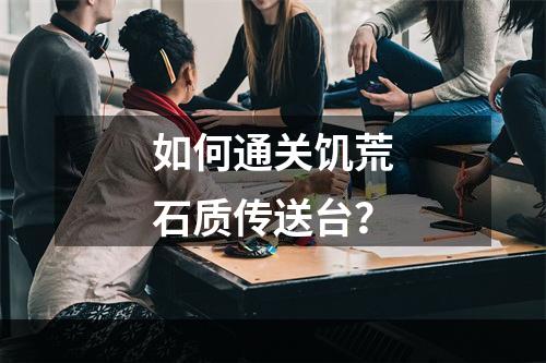 如何通关饥荒石质传送台？