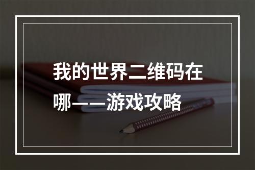 我的世界二维码在哪——游戏攻略